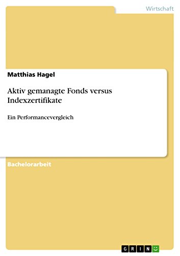 Aktiv gemanagte Fonds versus Indexzertifikate: Ein Performancevergleich (German Edition)