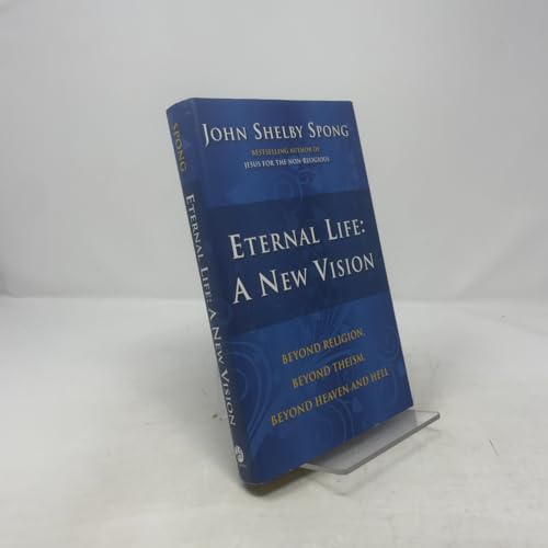 Eternal Life: A New Vision: Beyond Religion, Beyond Theism, Beyond Heaven and Hell