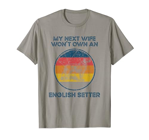 Next Wife Won't Own Dog – Husband Father English Setter Dad T-Shirt