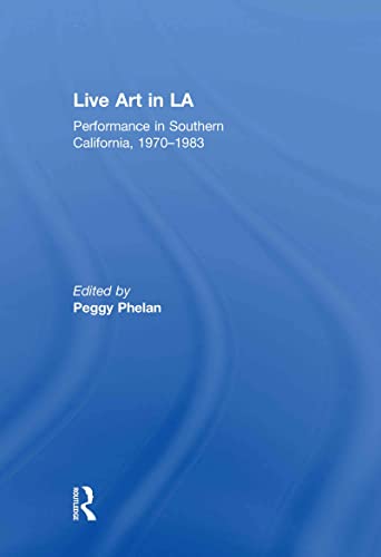 Live Art in LA: Performance in Southern California, 1970 - 1983
