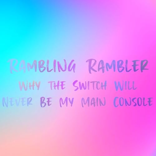 04. Why The Switch Will Never Be My Main Console