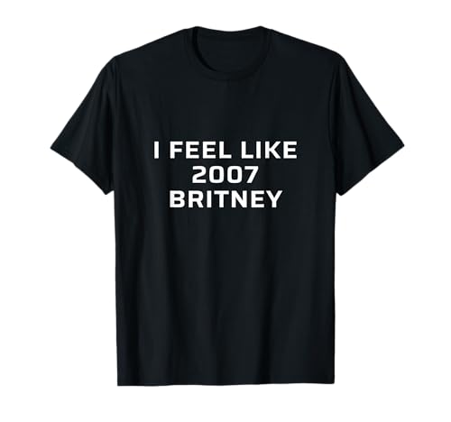 Check out my other Funny Quote T-Shirts | Unisex-Adults I Feel Like 2007 Britney, Depression, Midlife-Crisis T-Shirt - Black, Short Sleeve, Classic Fit, Cotton 60%, Polyester 40%