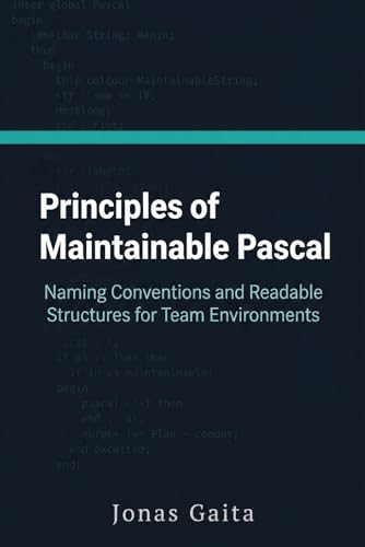 Principles of Maintainable Pascal: Naming Conventions and Readable Structures for Team Environments (Writing Maintainable Pascal)