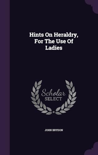 Hints On Heraldry, For The Use Of Ladies