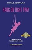Hang on Tight. Pray.: A Journey from Perfection to Peace