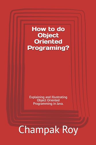 How to do Object Oriented Programing?: Explaining and Illustrating Object Oriented Programming in Java. (Royal Programming)