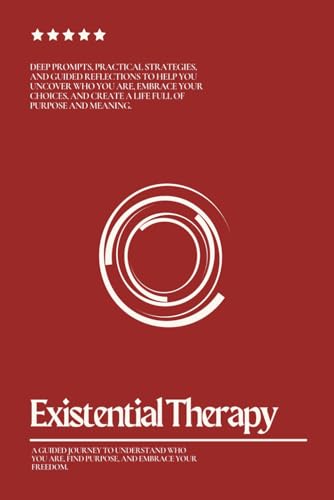 Existential Therapy: A Guided Workbook with Prompts for Self-Discovery, Finding Purpose, Building Meaningful Relationships, and Embracing Life’s Challenges