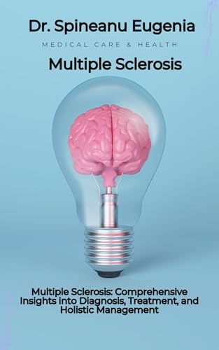Multiple Sclerosis: Comprehensive Insights into Diagnosis, Treatment, and Holistic Management