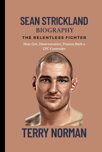 SEAN STRICKLAND BIOGRAPHY: The Relentless Fighter - How Grit, Determination, Passion Built a UFC Contender