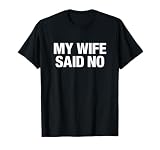 My Wife Said No T-Shirt