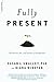 Fully Present: The Science, Art, and Practice of Mindfulness: The Science, Art, and Practice of Mindfulness