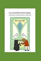 LA CURIOSIDAD SALVÓ AL GATO: ¿Cómo puede la comunicación salvar la educación? (Spanish Edition) B0F5MQ5Z2R Book Cover