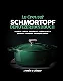  Le Creuset Schmortopf – Benutzerhandbuch:: Meistern Sie Hitze, Geschmack und Technik für perfektes Schmoren, Braten und Backen (German Edition)