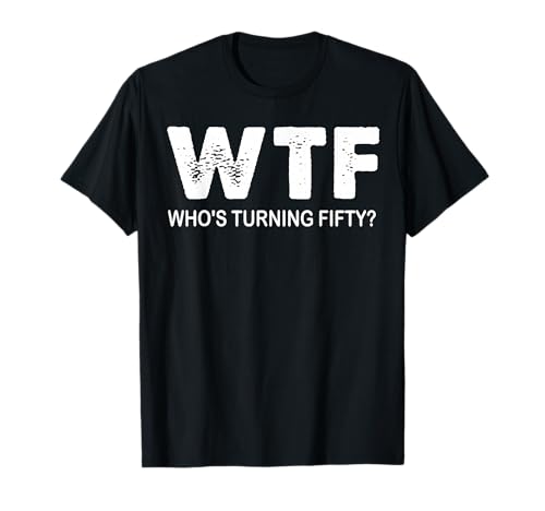 Happy 50th Party WTF Who's Turning Fifty Funny 50th Birthday T-Shirt