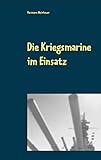  Die Kriegsmarine im Einsatz: Gneisenau- Triumph und Untergang; Weserübung- Sturmfahrt nach Narvik (Weltkriegsberichte- Kriegsmarine 1)