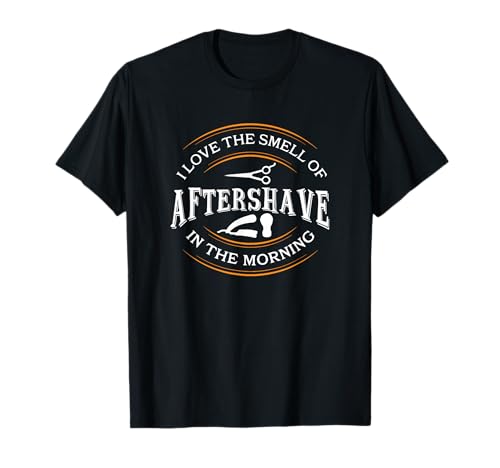 I Love The Smell Of Aftershave In The Morning, Barber T-Shirt