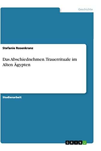 Das Abschiednehmen. Trauerrituale im Alten Ägypten (German Edition)