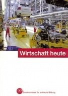Wirtschaft heute / Bpb, Bundeszentrale für Politische Bildung. [Autorinnen und Autoren Herbert Buscher ... Red.- Leitung Michael Bauer Wirtschaft heute / Bpb, Bundeszentrale für Politische Bildung. [Autorinnen und Autoren Herbert Buscher ... Red.- Leitung Michael Bauer