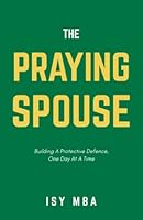 The Praying Spouse: Building A Protective Defence, One Day At A Time 1685365469 Book Cover