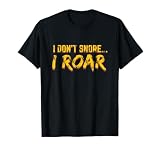 I Don't Snore... I ROAR Funny TShirt for Loud Snorers T-Shirt