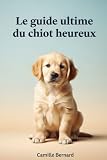 livre education positive chien  Le Guide Ultime Du Chiot Heureux: Pour une vie pleine d’amour, d’éducation et de complicité