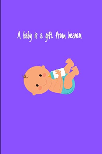 A baby is a gift from heaven: notebook (6'' x 9'')