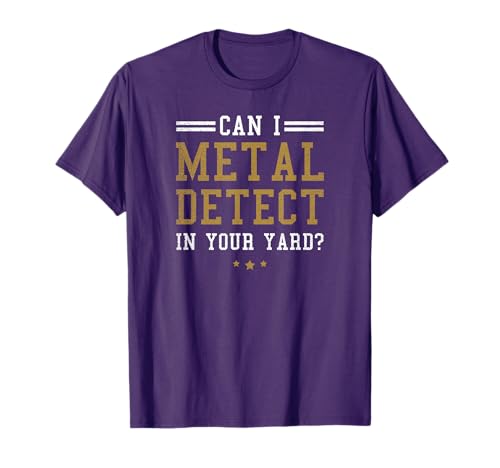 Metal Detecting Shirt | Can I Detect In Your Yard Gift