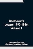 Beethoven's Letters 1790-1826, Volume 1 - Ludwig van Beethoven 