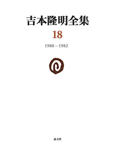 吉本隆明全集18: 1980-1982 (第18巻) 吉本隆明全集18: 1980-1982 (第18巻)