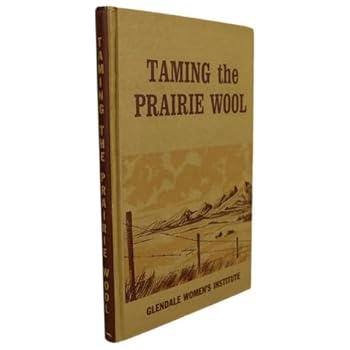 Hardcover Taming the Prairie Wool, A History of the Districts of Glendale, Westminster and Bearspaw West of Calgary Book