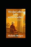 Wo das Leben leise weiterleuchtet: Ein warmherziger Roman aus dem Herzen eines Altersheims (German Edition)