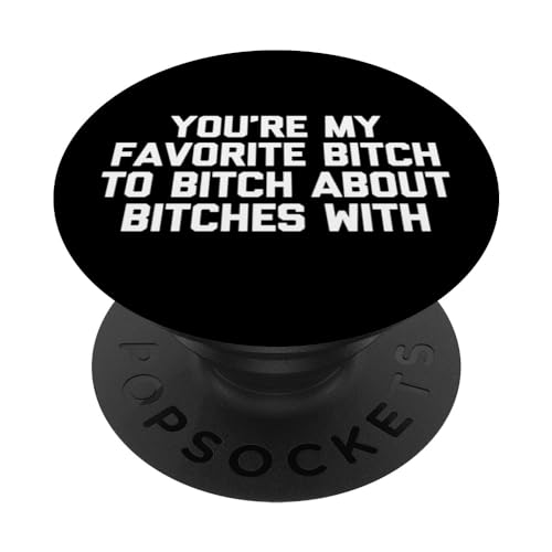 You're My Favorite Bitch To Bitch About Bitches With - Funny PopSockets Swappable PopGrip, Black
