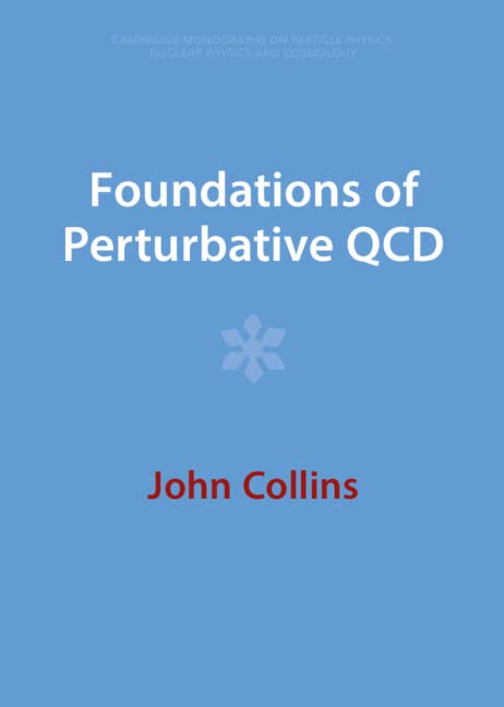Foundations of Perturbative QCD (Cambridge Monographs on Particle Physics, Nuclear Physics and Cosmology)
