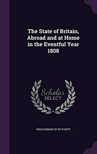 The State of Britain, Abroad and at Home in the Eventful Year 1808