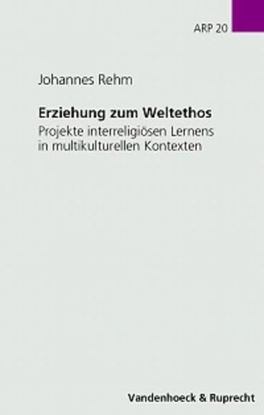 Erziehung zum Weltethos: Projekte interreligiösen Lernens in multikulturellen Kontexten