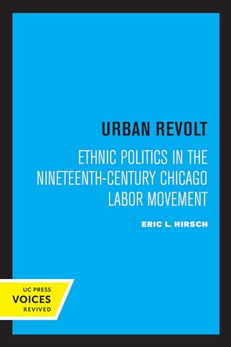 Urban Revolt: Ethnic Politics in the Nineteenth-Century Chicago Labor Movement (Uc Press Voices Revived)