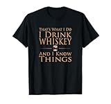 That's What I Do I Drink Whiskey And I Know Things Shirt T-Shirt