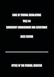CODE OF FEDERAL REGULATIONS TITLE 44 EMERGENCY MANAGEMENT AND ASSISTANCE 2025 EDITION