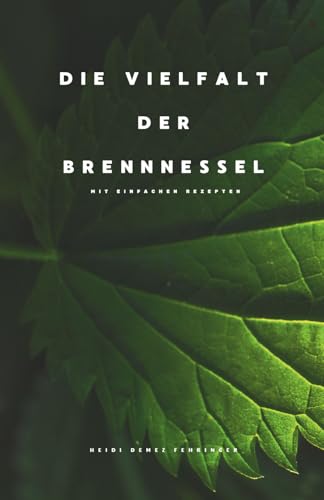 Die Vielfalt der Brennnessel: Mit einfachen Rezepten