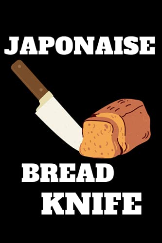 Japonaise Bread Knife:Awesome Notebook Bake Journal For Take notes.Bread Recipes.Bread Making.Perfect Gifts for Cooking Lovers.Women.Men ... Gift,120 Pages,6x9,Soft Cover,Matte Finish