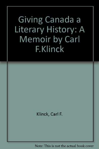 Giving Canada a Literary History: A Memoir by Carl F.Klinck