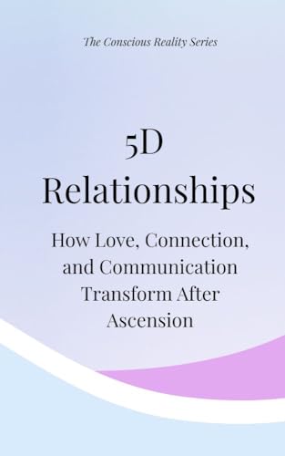 5D Relationships: How Love, Connection, and Communication Transfo...