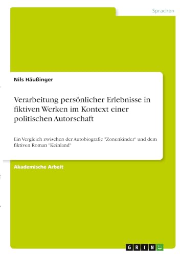 Verarbeitung persönlicher Erlebnisse in fiktiven Werken im Kontext einer politischen Autorschaft: Ein Vergleich zwischen der Autobiografie ... fiktiven Roman "Keinland" (German Edition)