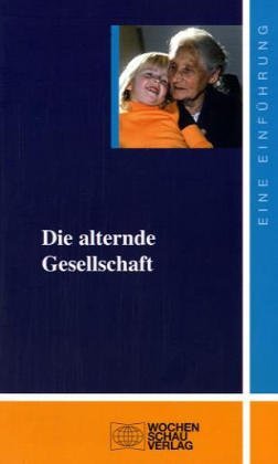 Die alternde Gesellschaft. Eine Einführung (uni studien politik)