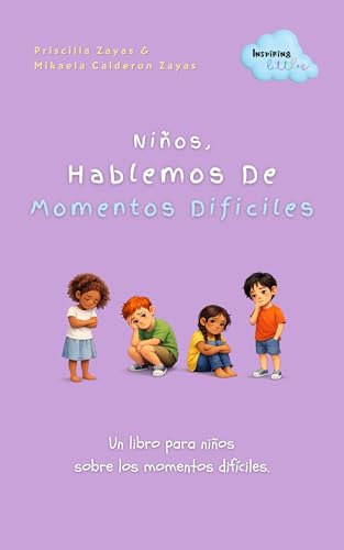Niños, Hablemos de Momentos Difíciles: Un Libro Para Niños De Como Hablar De Emociones, Cambios y Situaciones Difíciles Con Empatía y Esperanza (Inspiring Littles) Niños, Hablemos de Momentos Difíciles: Un Libro Para Niños De Como Hablar De Emociones, Cambios y Situaciones Difíciles Con Empatía y Esperanza (Inspiring Littles)