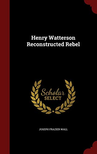 Henry Watterson Reconstructed Rebel 1296826775 Book Cover