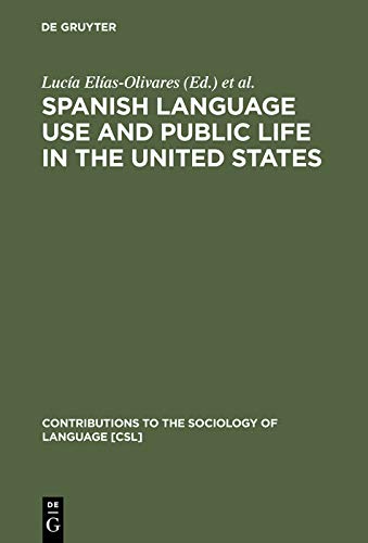 Spanish Language Use and Public Life in the United States (Contributions to the Sociology of Language [CSL] Book 35)