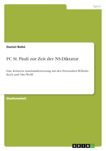 FC St. Pauli zur Zeit der NS-Diktatur: Eine Kritische Auseinandersetzung mit den Personalien Wilhelm Koch und Otto Wolff (German Edition)