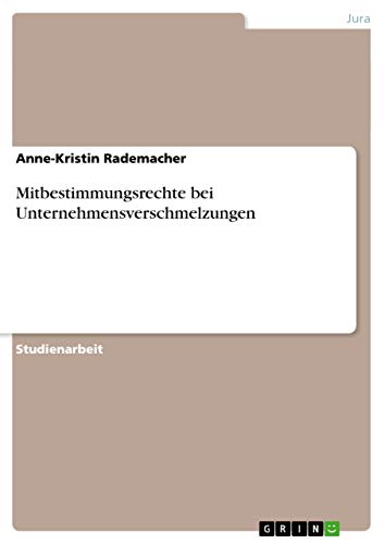Mitbestimmungsrechte bei Unternehmensverschmelzungen (German Edition)