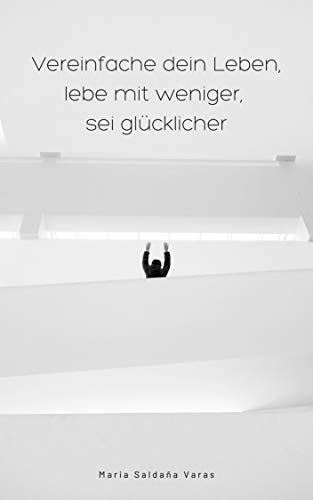 Amazon Com Vereinfache Dein Leben Lebe Mit Weniger Sei Glucklicher German Edition Ebook Saldana Varas Maria Kindle Store